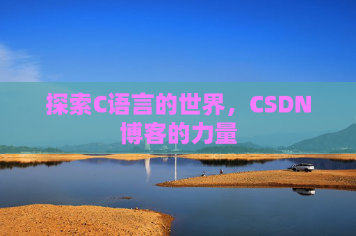 探索C语言的世界，CSDN博客的力量